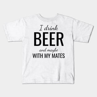 I drink beer and maybe with my mates Kids T-Shirt